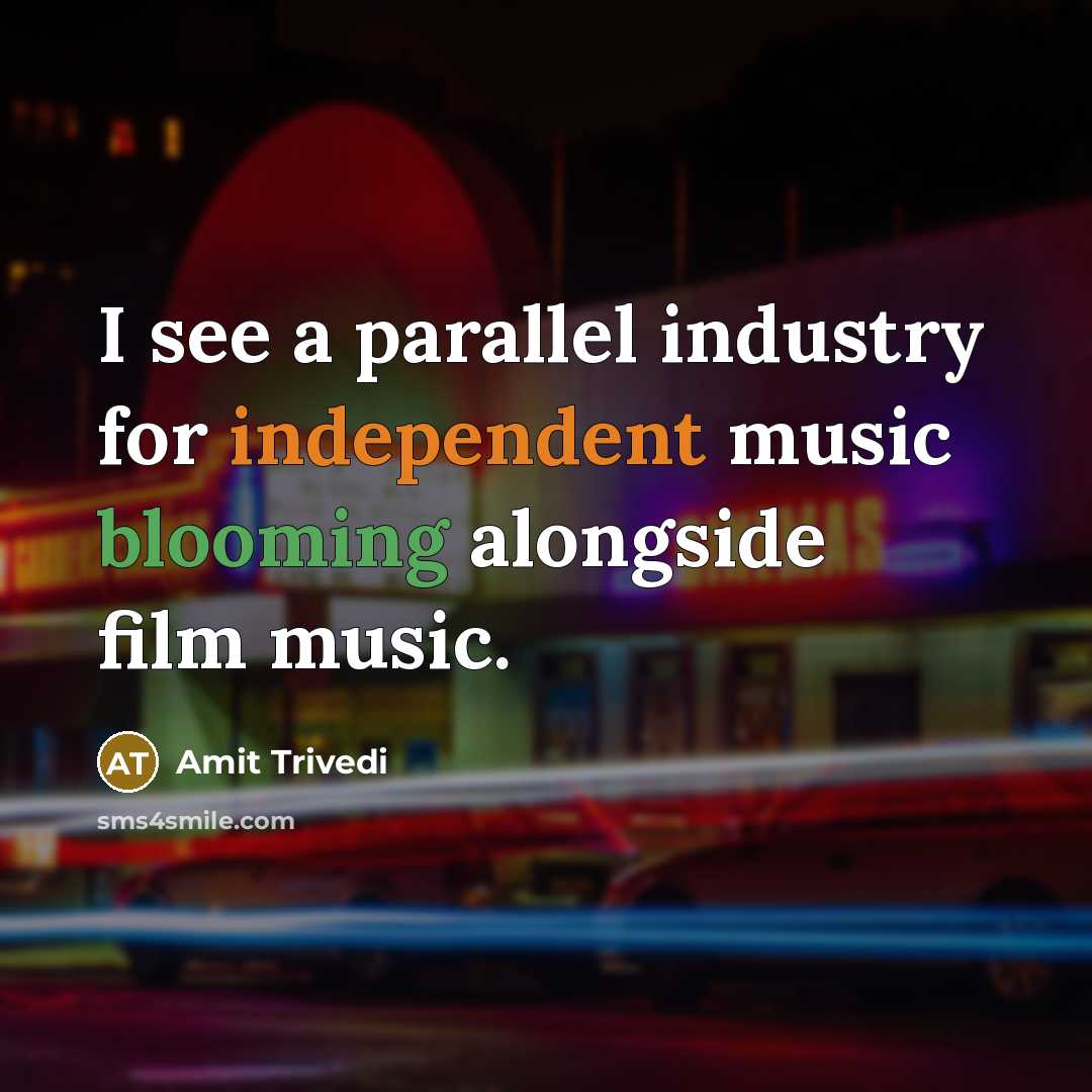 “I see a parallel industry for independent music blooming alongside film music.” quote by Amit Trivedi