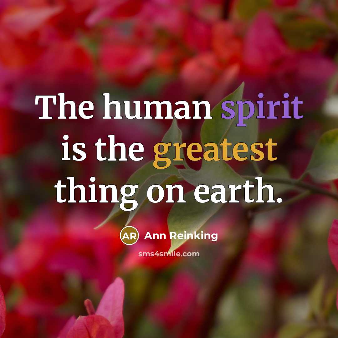 “The human spirit is the greatest thing on earth.” quote by Ann Reinking
