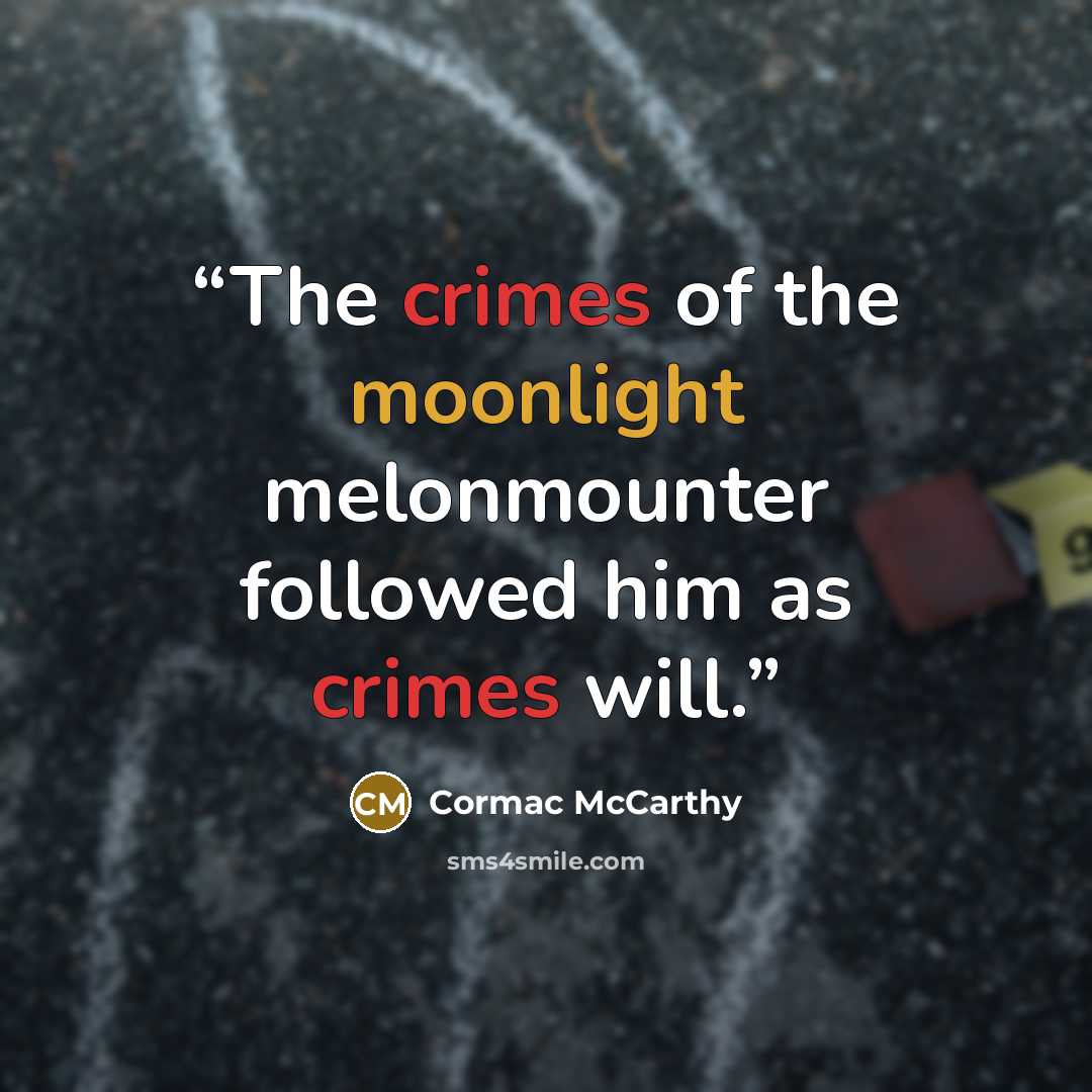 “The crimes of the moonlight melonmounter followed him as crimes will.” quote by Cormac McCarthy