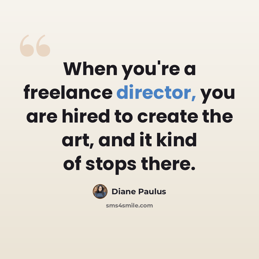 “When you're a freelance director, you are hired to create the art, and it kind of stops there.” quote by Diane Paulus