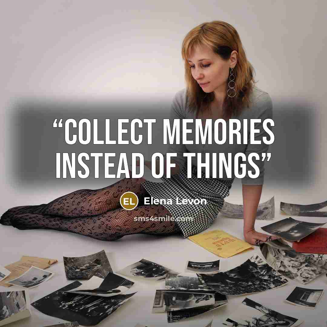 “Collect memories instead of things” quote by Elena Levon