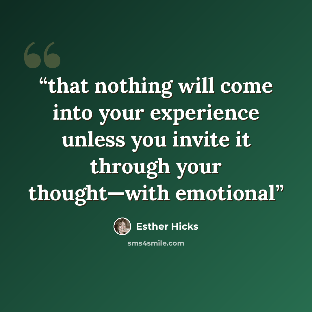 “that nothing will come into your experience unless you invite it through your thought—with emotional” quote by Esther Hicks