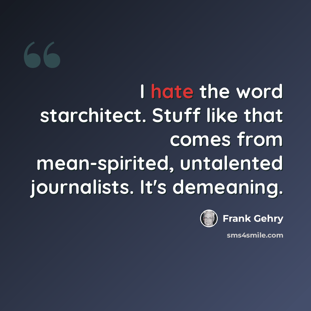 “I hate the word starchitect. Stuff like that comes from mean-spirited, untalented journalists. It's demeaning.” quote by Frank Gehry