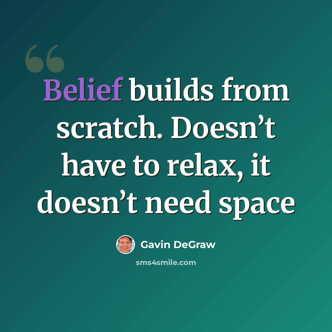 “Belief builds from scratch. Doesn’t have to relax, it doesn’t need space” quote by Gavin DeGraw