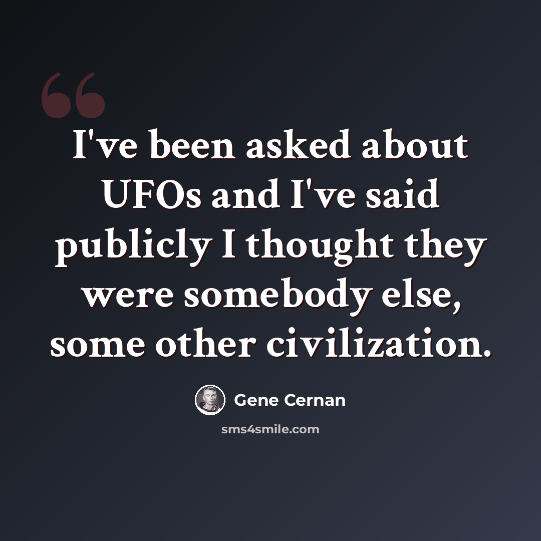 “I've been asked about UFOs and I've said publicly I thought they were somebody else, some other civilization.” quote by Gene Cernan