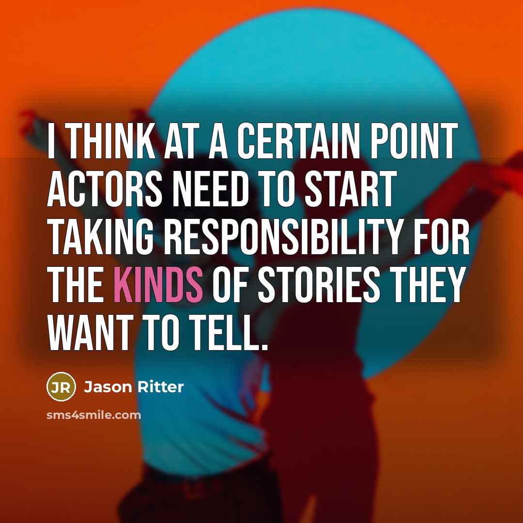 “I think at a certain point actors need to start taking responsibility for the kinds of stories they want to tell.” quote by Jason Ritter