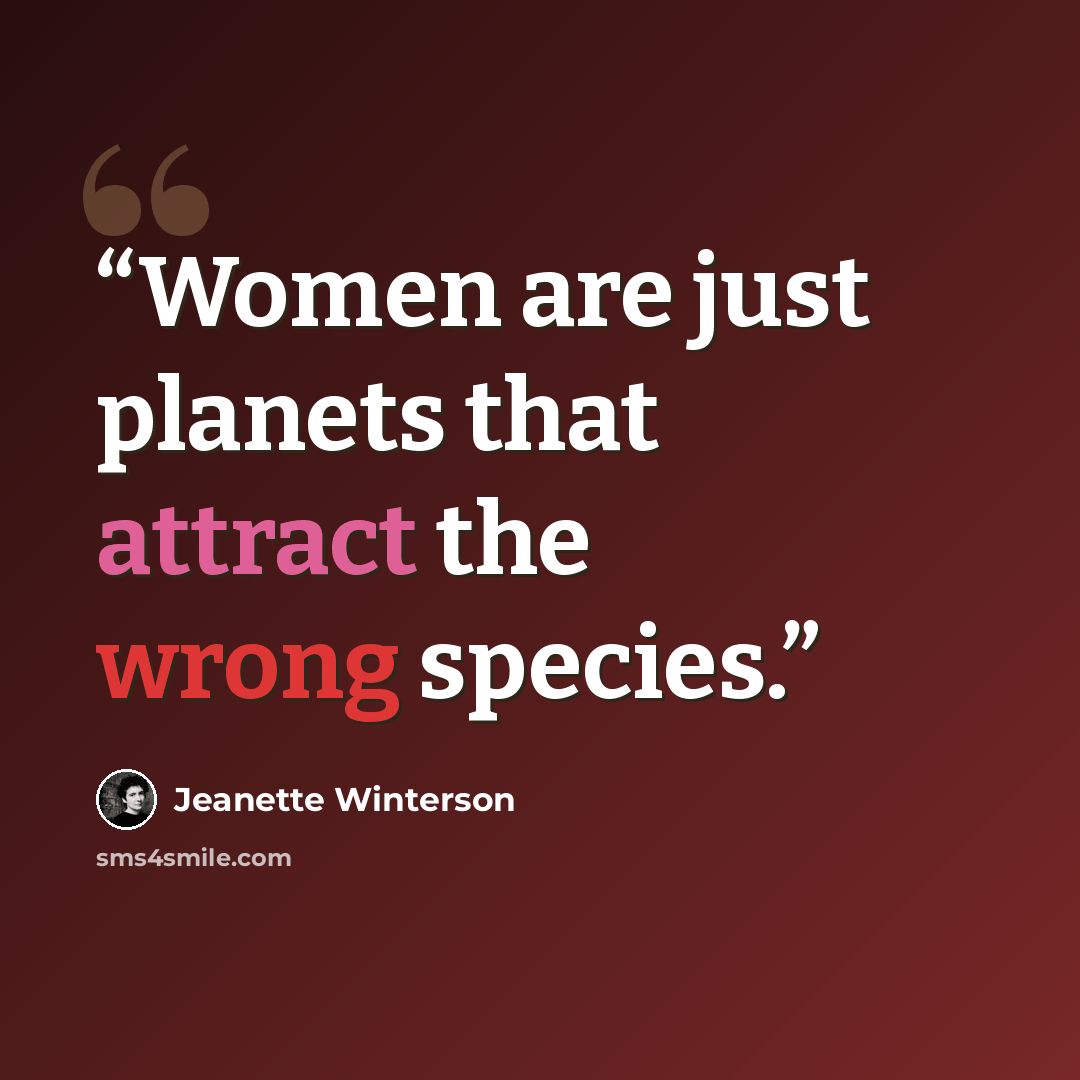 “Women are just planets that attract the wrong species.” quote by Jeanette Winterson
