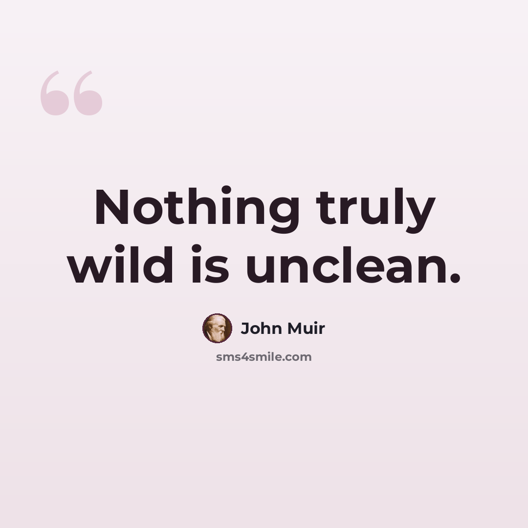 “Nothing truly wild is unclean.” quote by John Muir