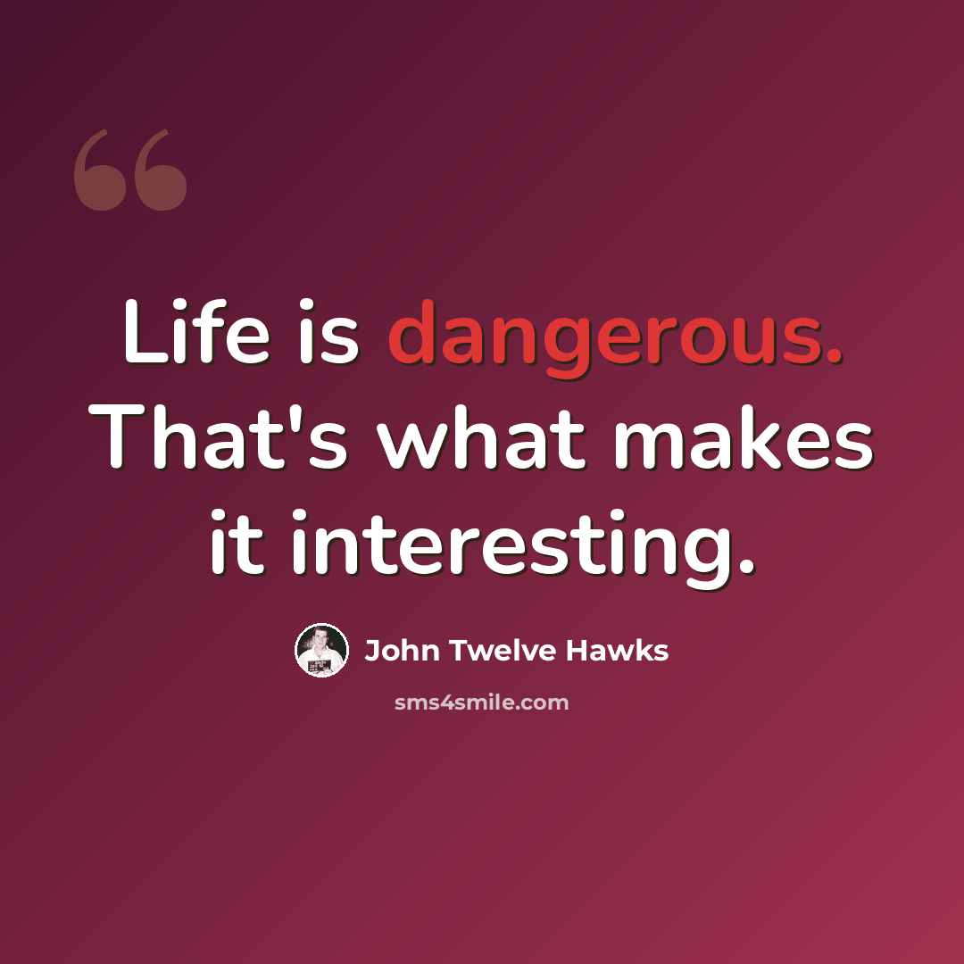 “Life is dangerous. That's what makes it interesting.” quote by John Twelve Hawks