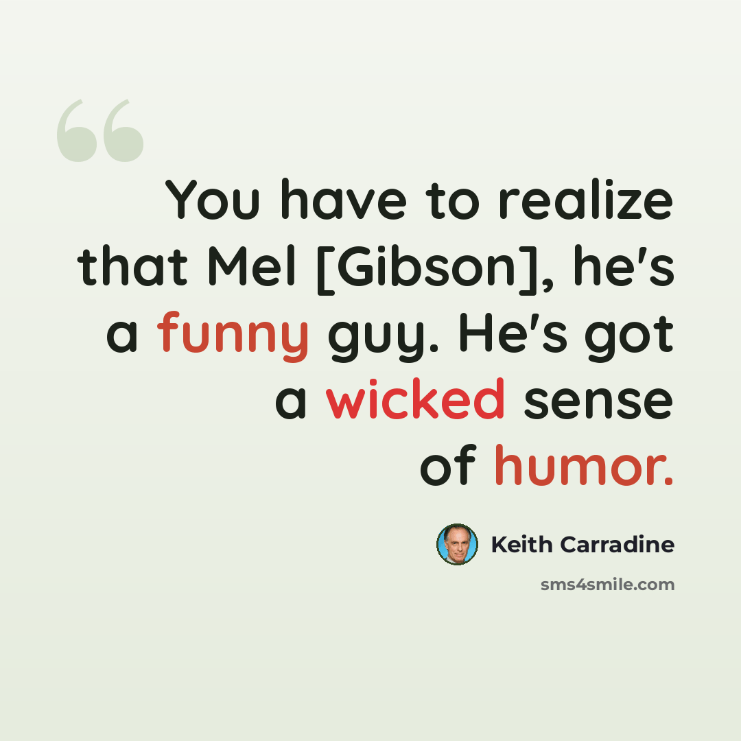 “You have to realize that Mel [Gibson], he's a funny guy. He's got a wicked sense of humor.” quote by Keith Carradine