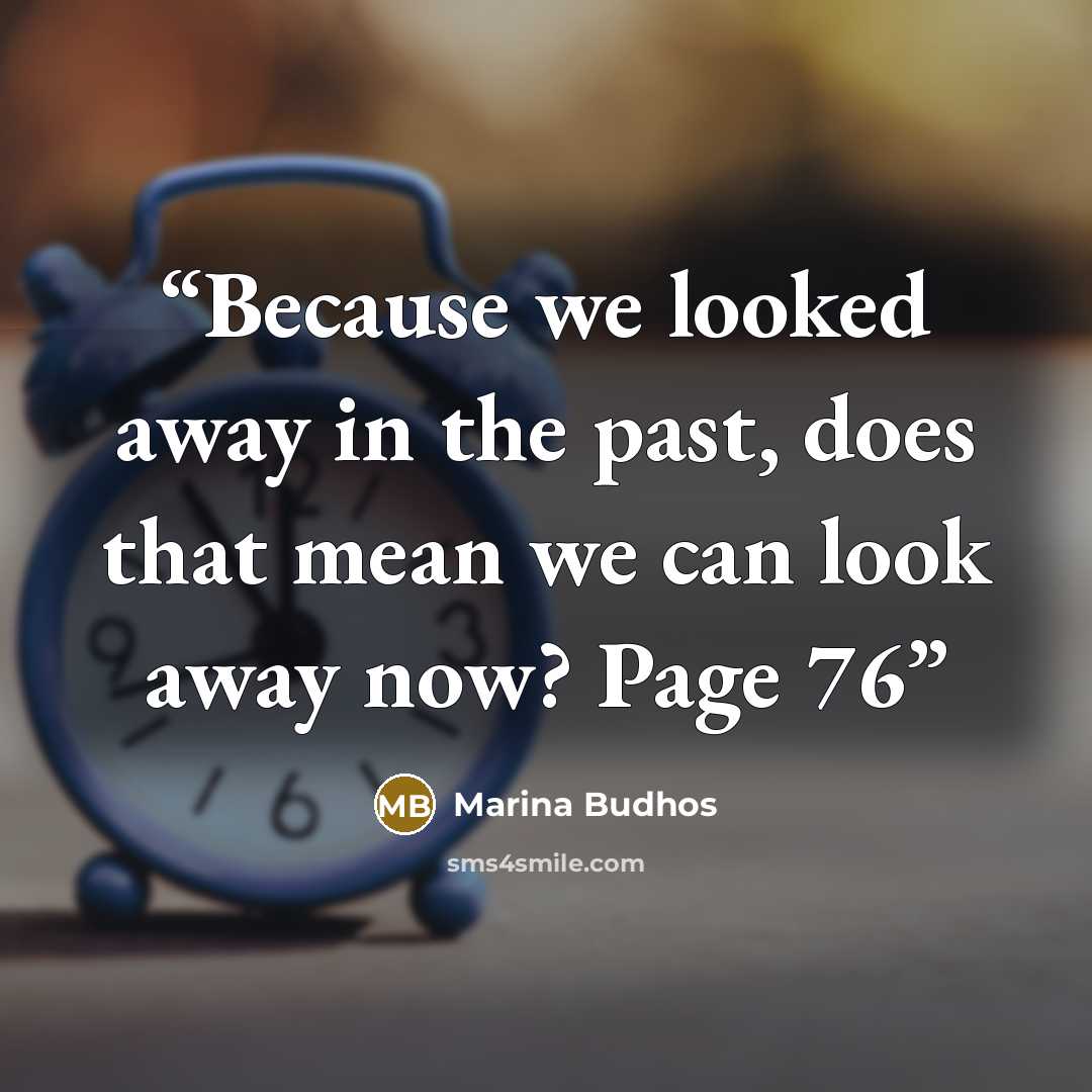 “Because we looked away in the past, does that mean we can look away now? Page 76” quote by Marina Budhos