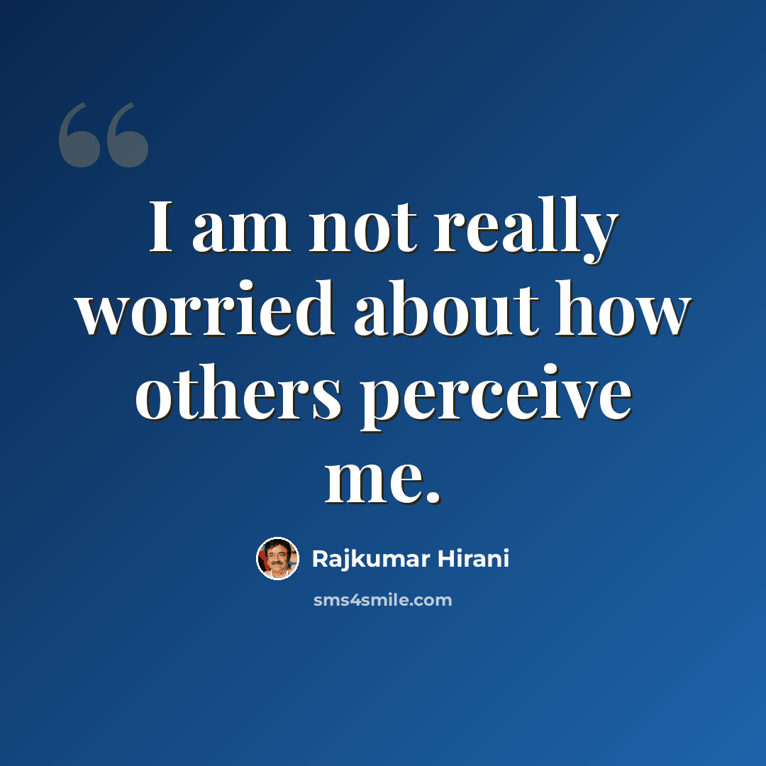 “I am not really worried about how others perceive me.” quote by Rajkumar Hirani