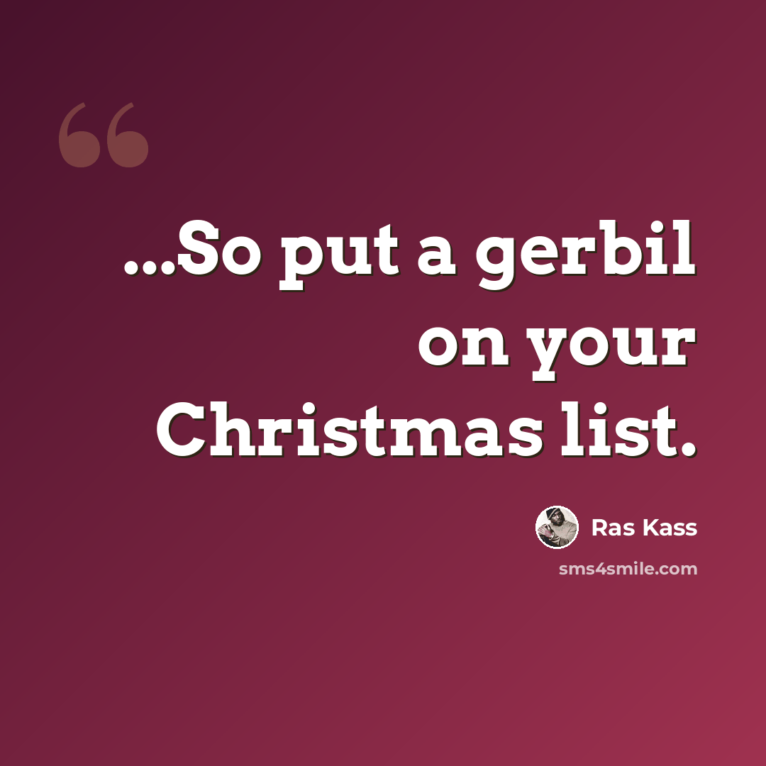 “...So put a gerbil on your Christmas list.” quote by Ras Kass