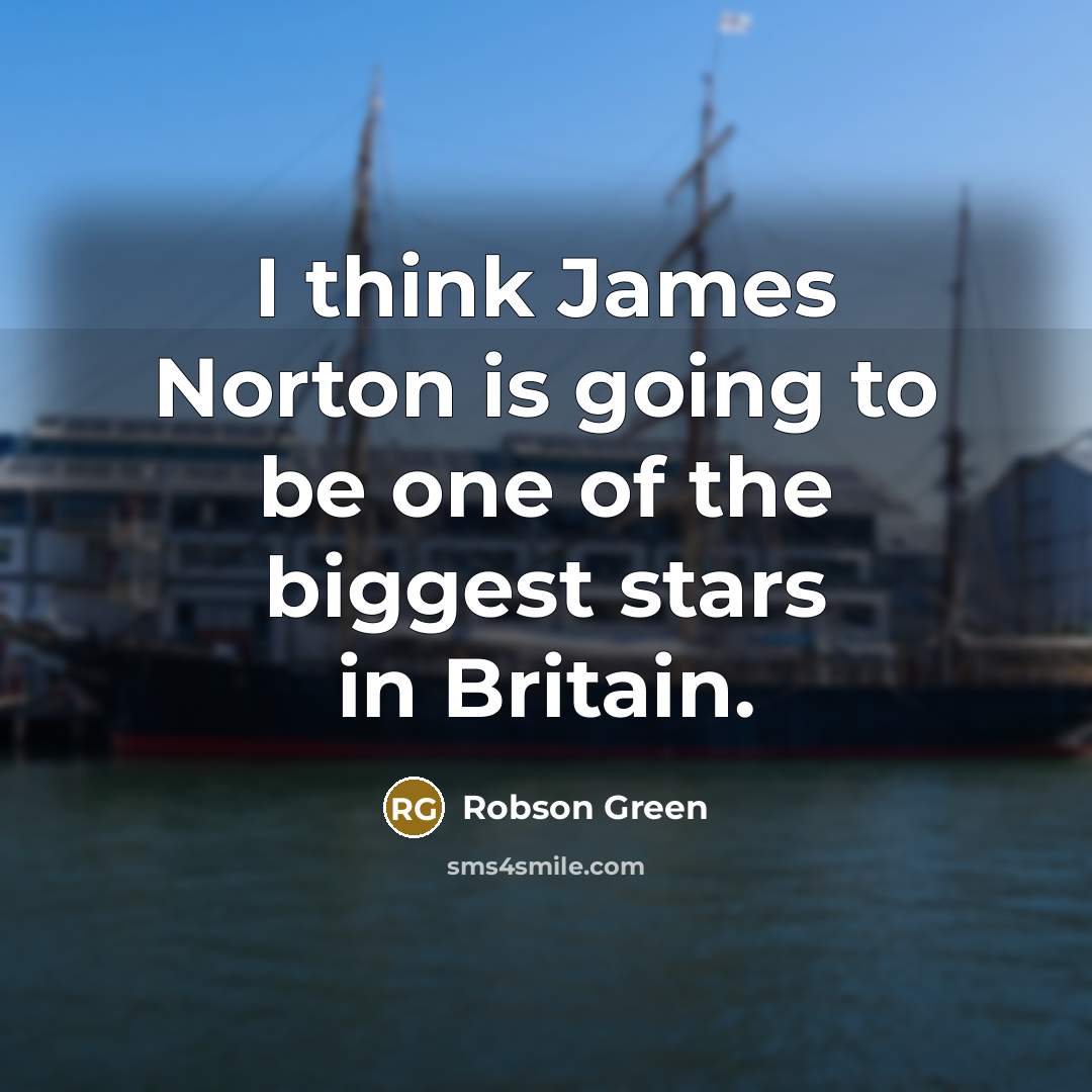 “I think James Norton is going to be one of the biggest stars in Britain.” quote by Robson Green