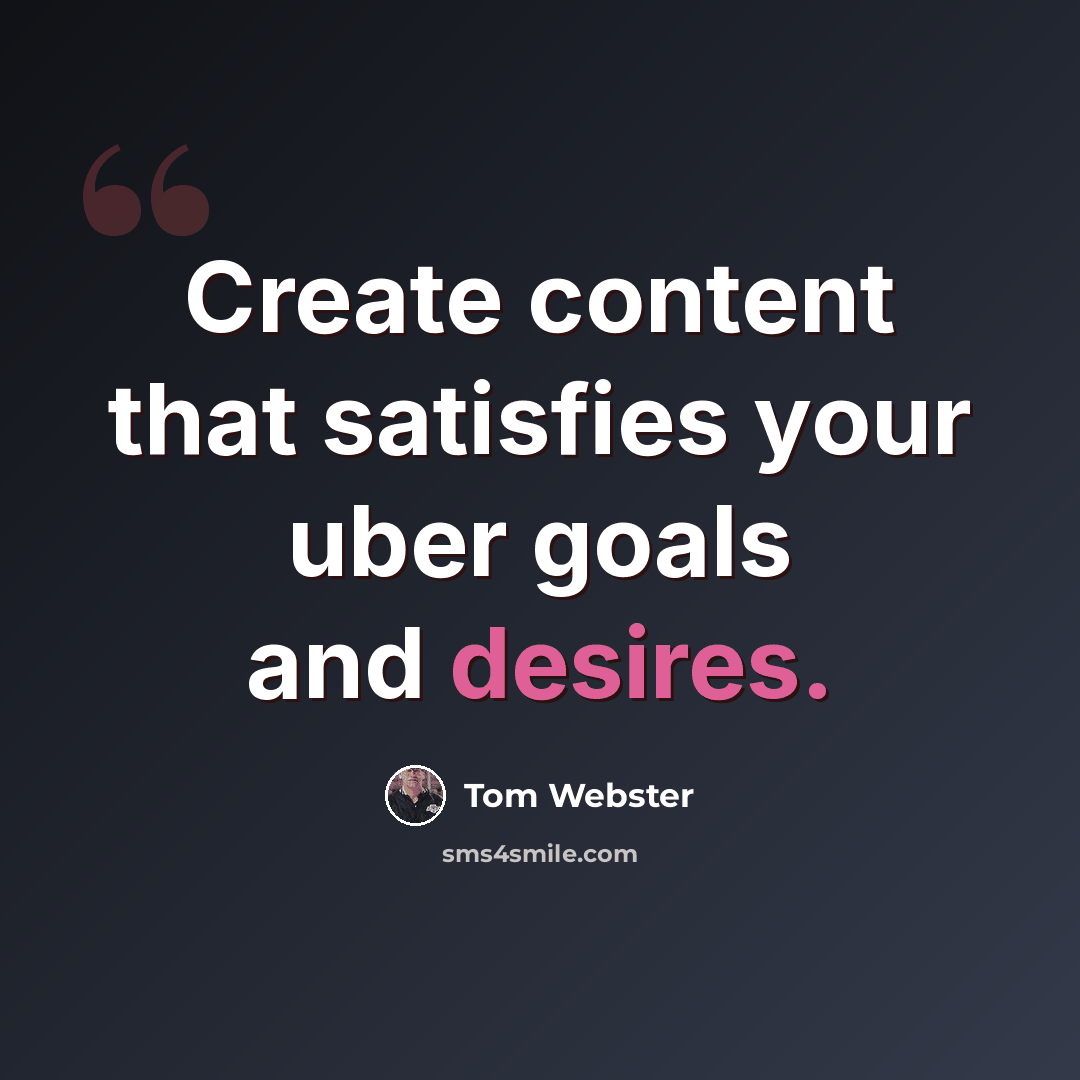 “Create content that satisfies your uber goals and desires.” quote by Tom Webster