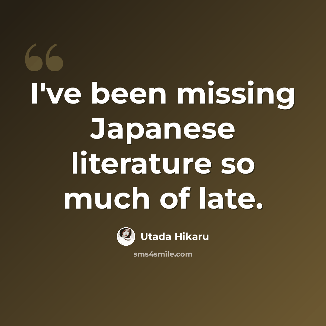 “I've been missing Japanese literature so much of late.” quote by Utada Hikaru