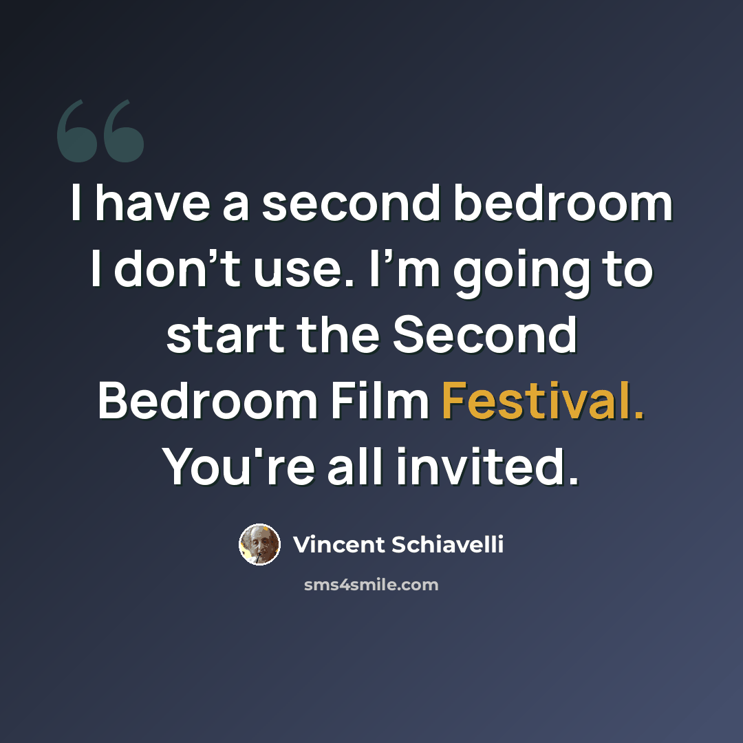 “I have a second bedroom I don't use. I'm going to start the Second Bedroom Film Festival. You're all invited.” quote by Vincent Schiavelli