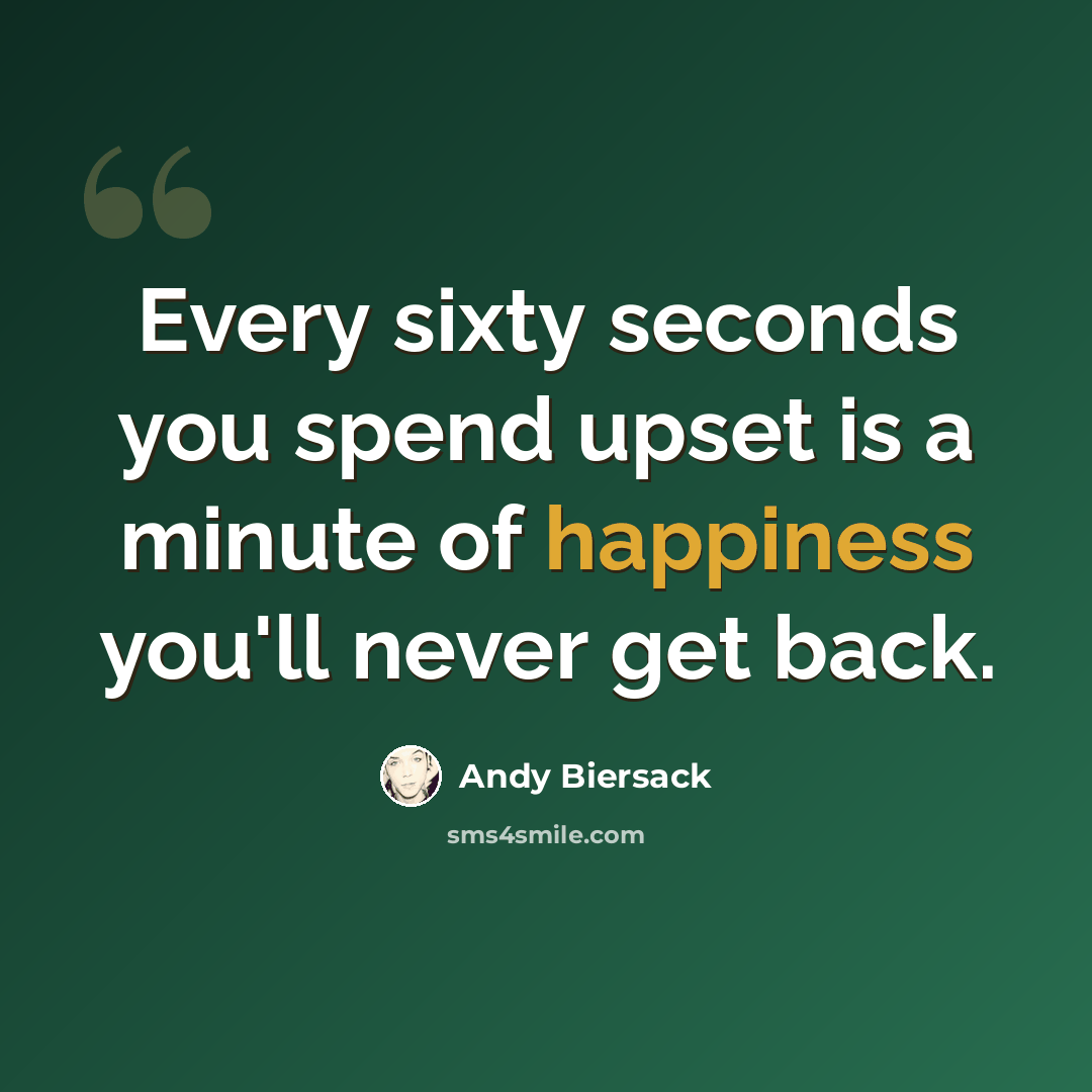 “Every sixty seconds you spend upset is a minute of happiness you'll never get back.” quote by Andy Biersack