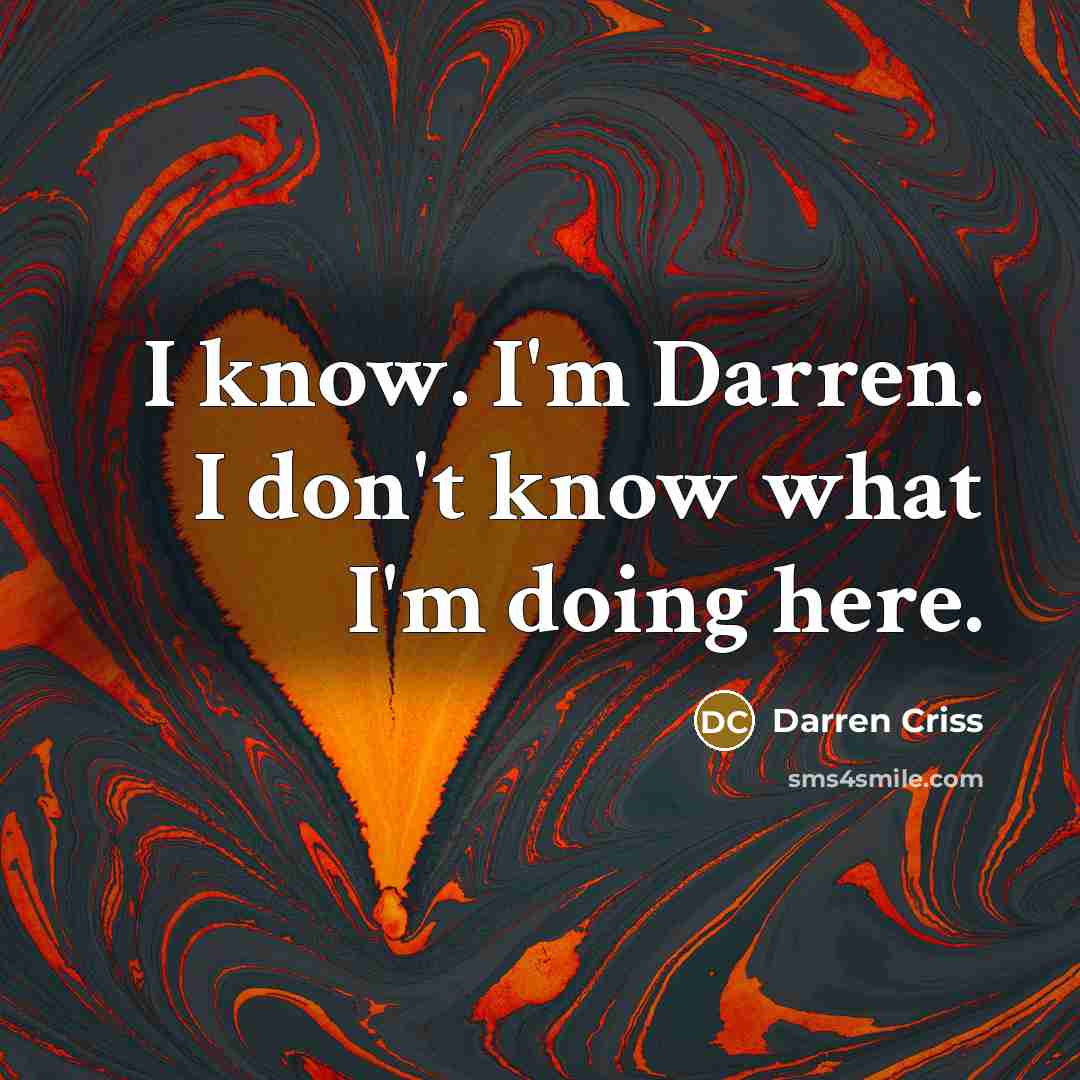 “I know. I'm Darren. I don't know what I'm doing here.” quote by Darren Criss