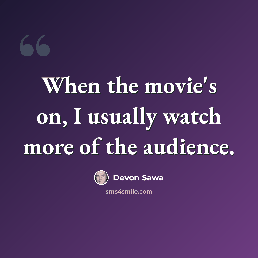 “When the movie's on, I usually watch more of the audience.” quote by Devon Sawa