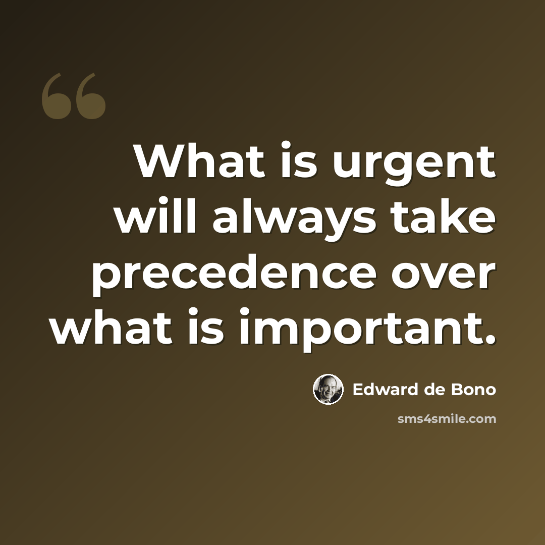 “What is urgent will always take precedence over what is important.” quote by Edward de Bono