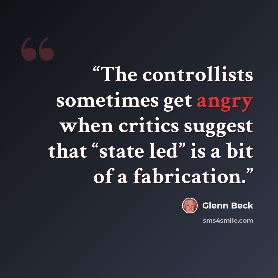 “The controllists sometimes get angry when critics suggest that “state led” is a bit of a fabrication.” quote by Glenn Beck