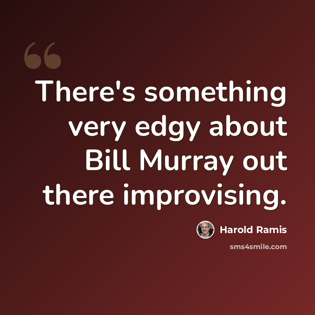 “There's something very edgy about Bill Murray out there improvising.” quote by Harold Ramis