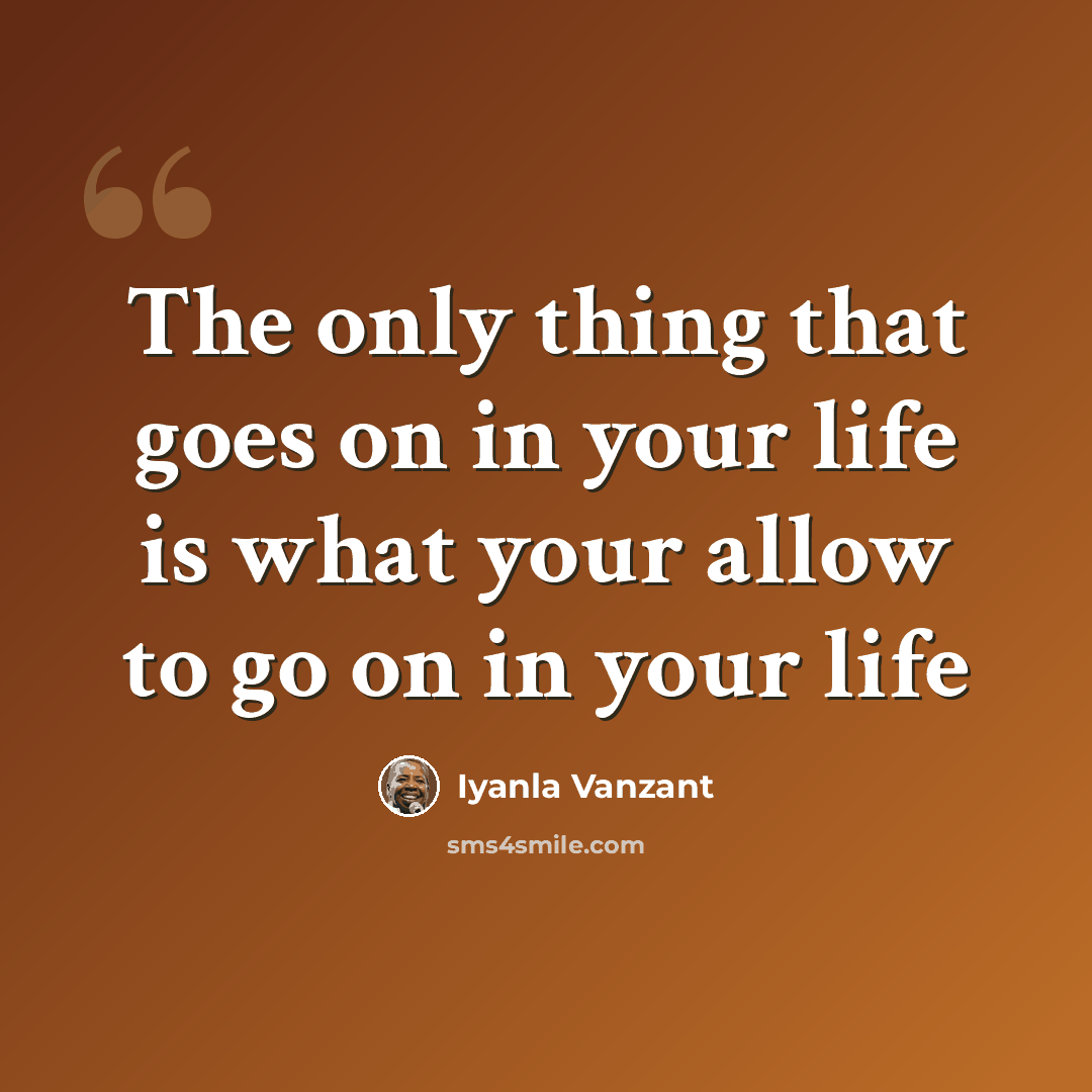 “The only thing that goes on in your life is what your allow to go on in your life” quote by Iyanla Vanzant