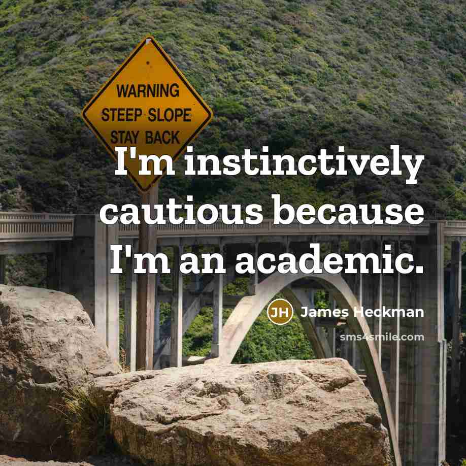 “I'm instinctively cautious because I'm an academic.” quote by James Heckman