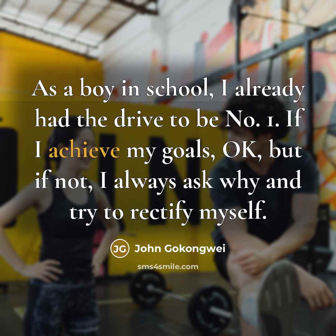 “As a boy in school, I already had the drive to be No. 1. If I achieve my goals, OK, but if not, I always ask why and try to rectify myself.” quote by John Gokongwei