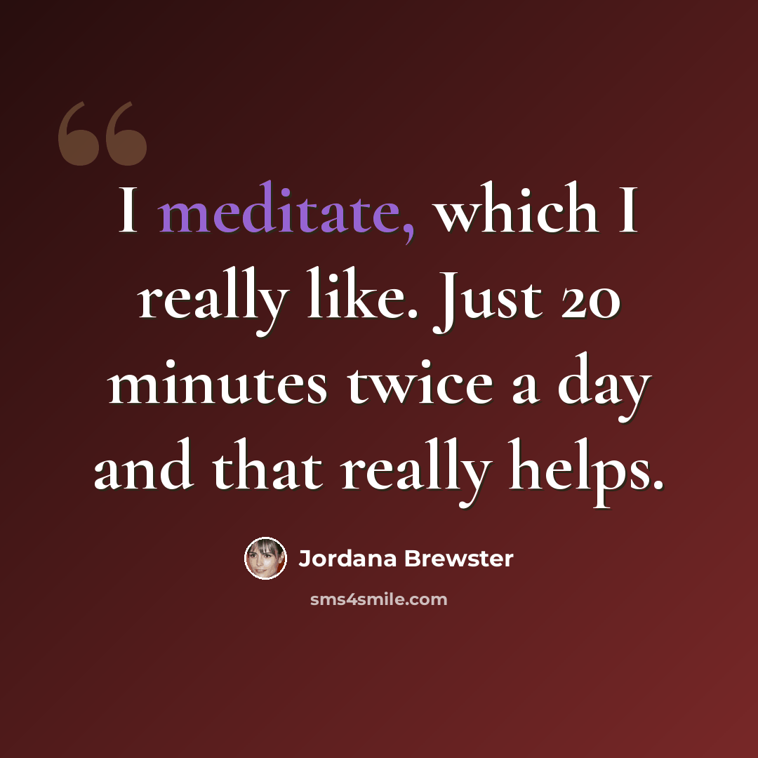 “I meditate, which I really like. Just 20 minutes twice a day and that really helps.” quote by Jordana Brewster