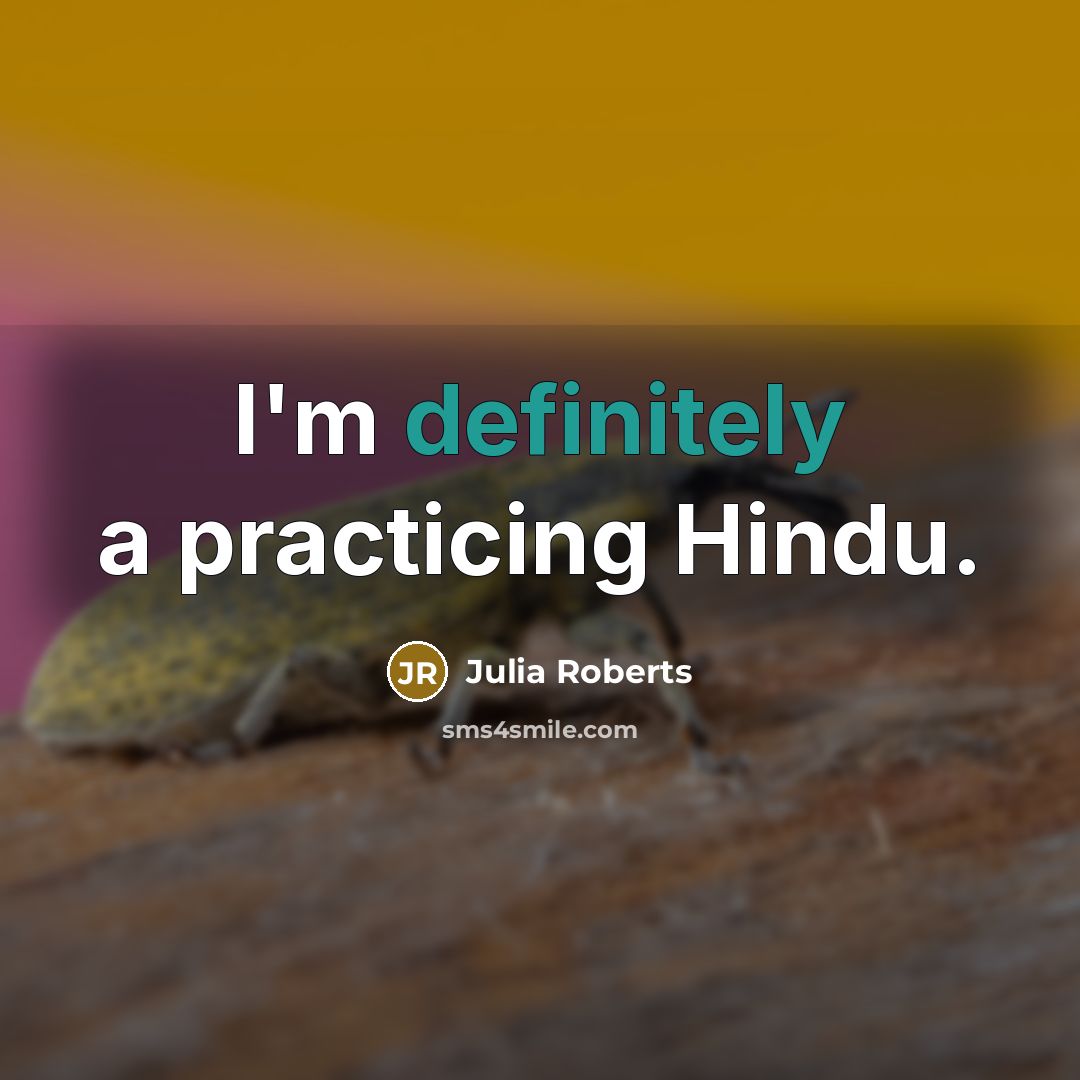 “I'm definitely a practicing Hindu.” quote by Julia Roberts