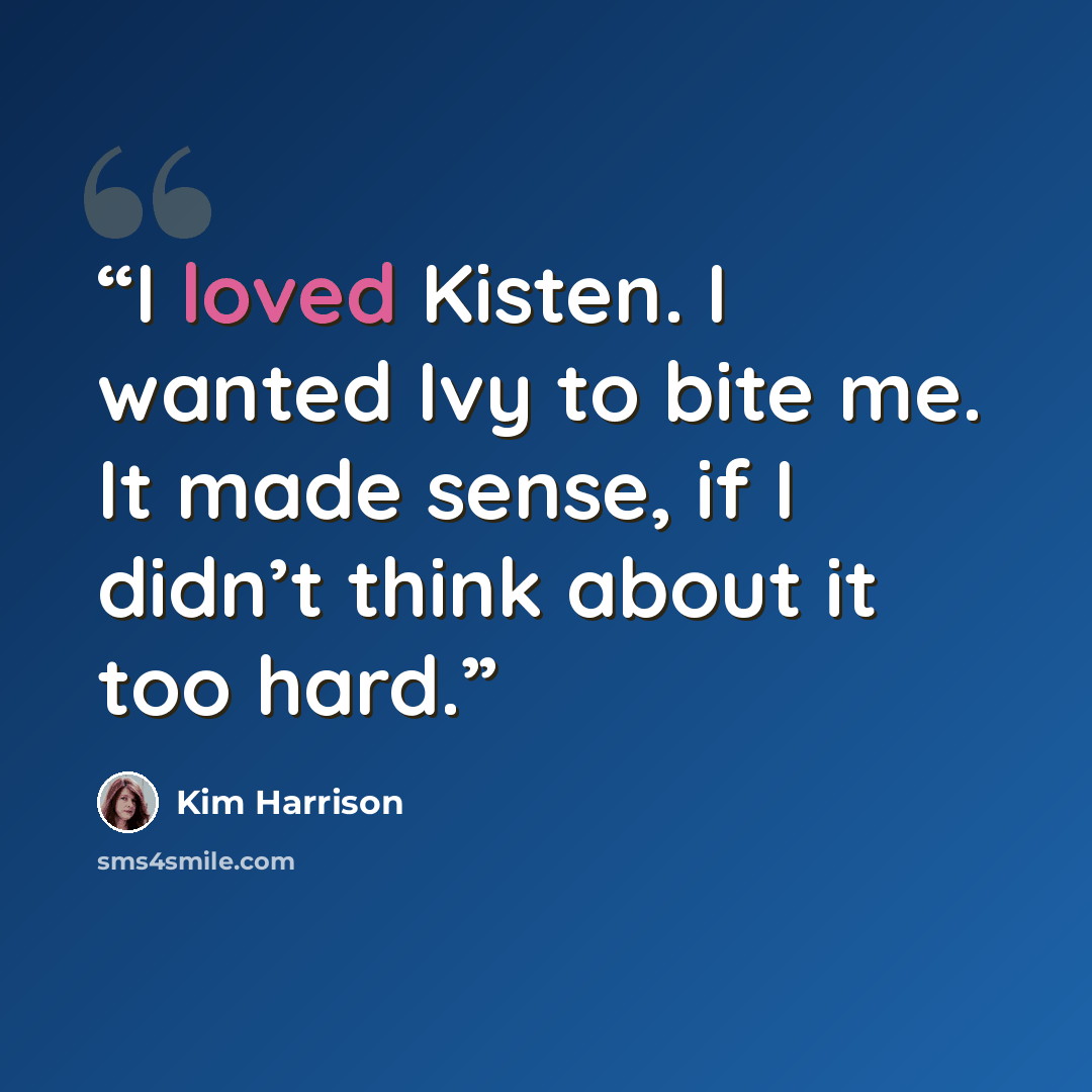 “I loved Kisten. I wanted Ivy to bite me. It made sense, if I didn’t think about it too hard.” quote by Kim Harrison