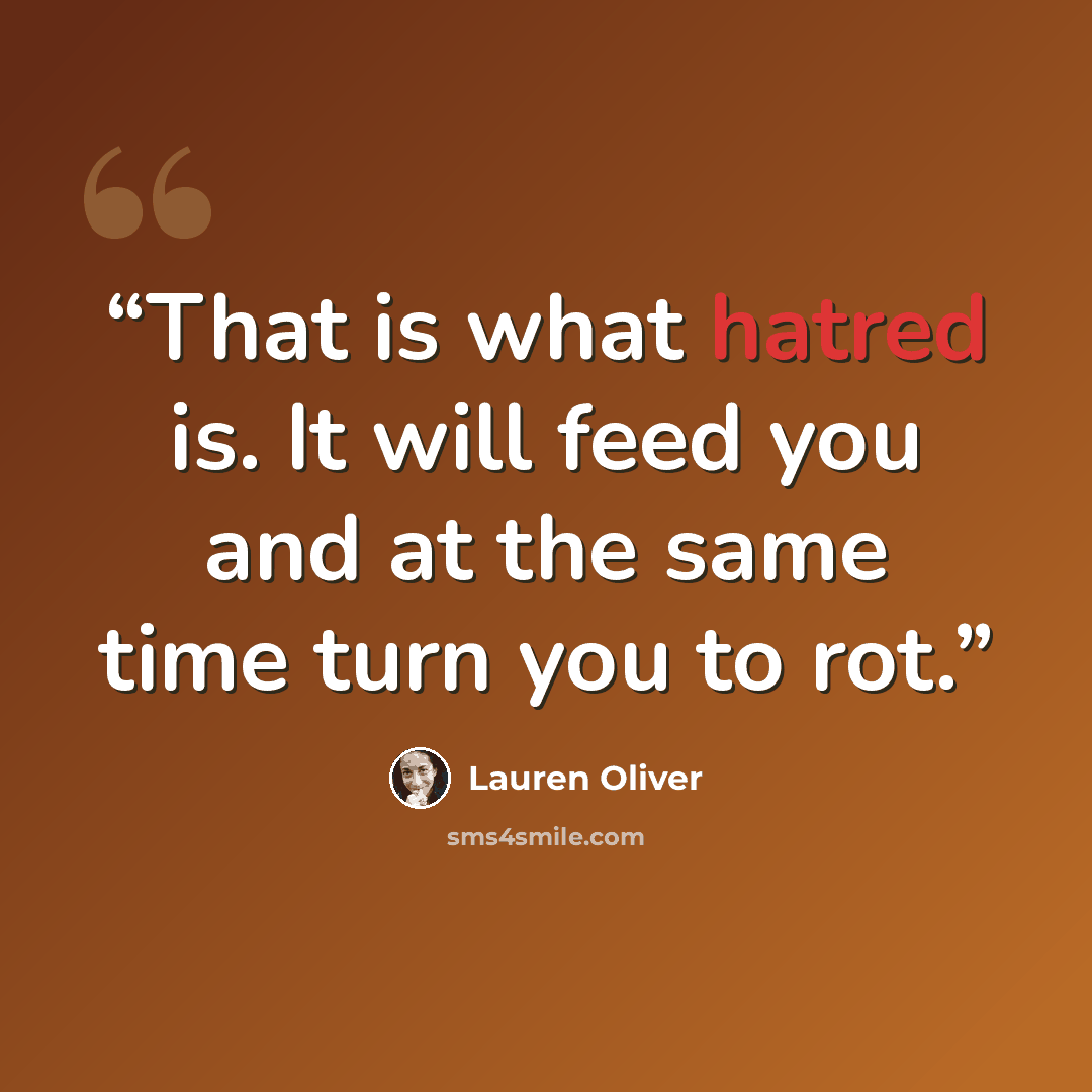 “That is what hatred is. It will feed you and at the same time turn you to rot.” quote by Lauren Oliver