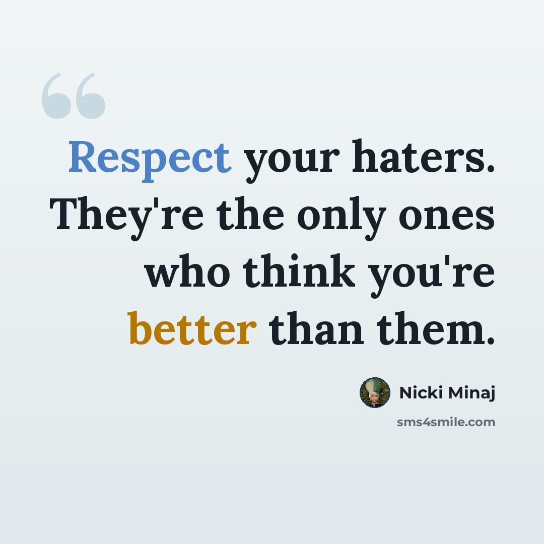 “Respect your haters. They're the only ones who think you're better than them.” quote by Nicki Minaj