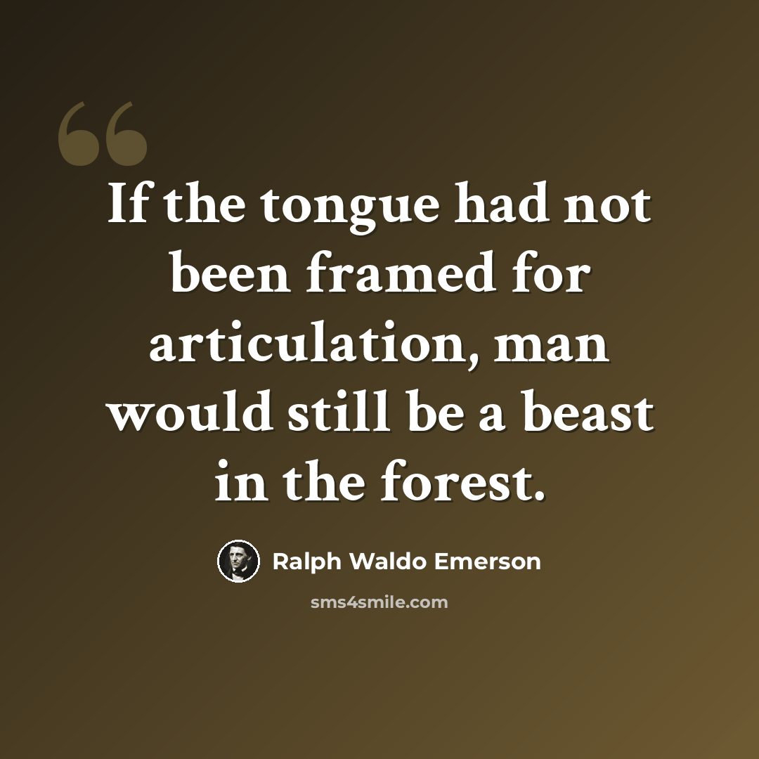 “If the tongue had not been framed for articulation, man would still be a beast in the forest.” quote by Ralph Waldo Emerson