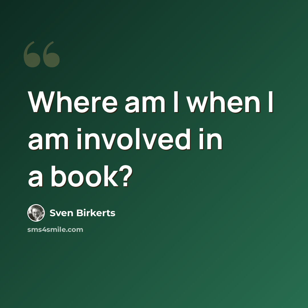 “Where am I when I am involved in a book?” quote by Sven Birkerts