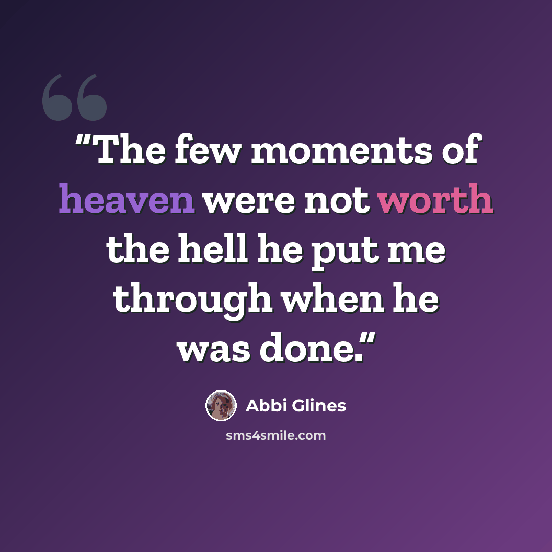 “The few moments of heaven were not worth the hell he put me through when he was done.” quote by Abbi Glines