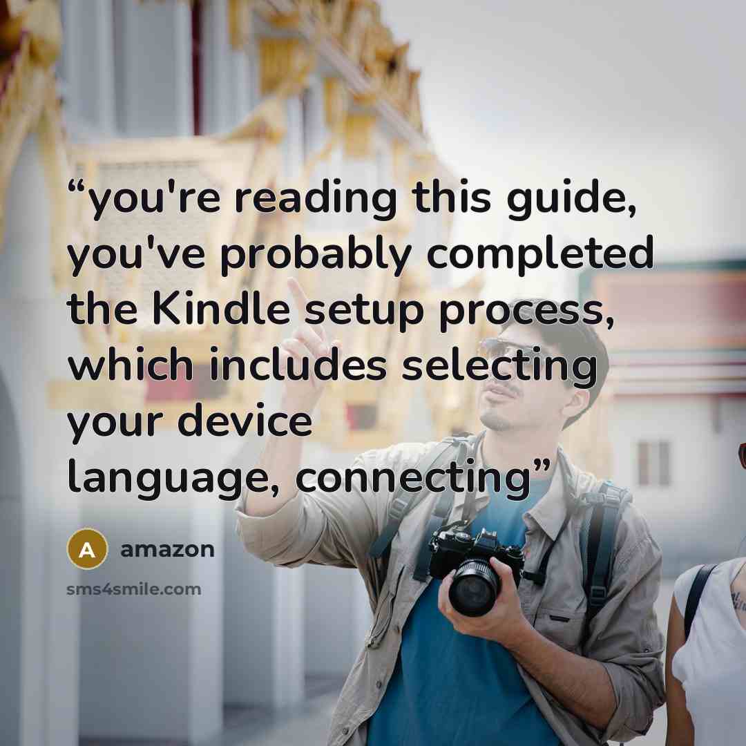 “you're reading this guide, you've probably completed the Kindle setup process, which includes selecting your device language, connecting” quote by Amazon