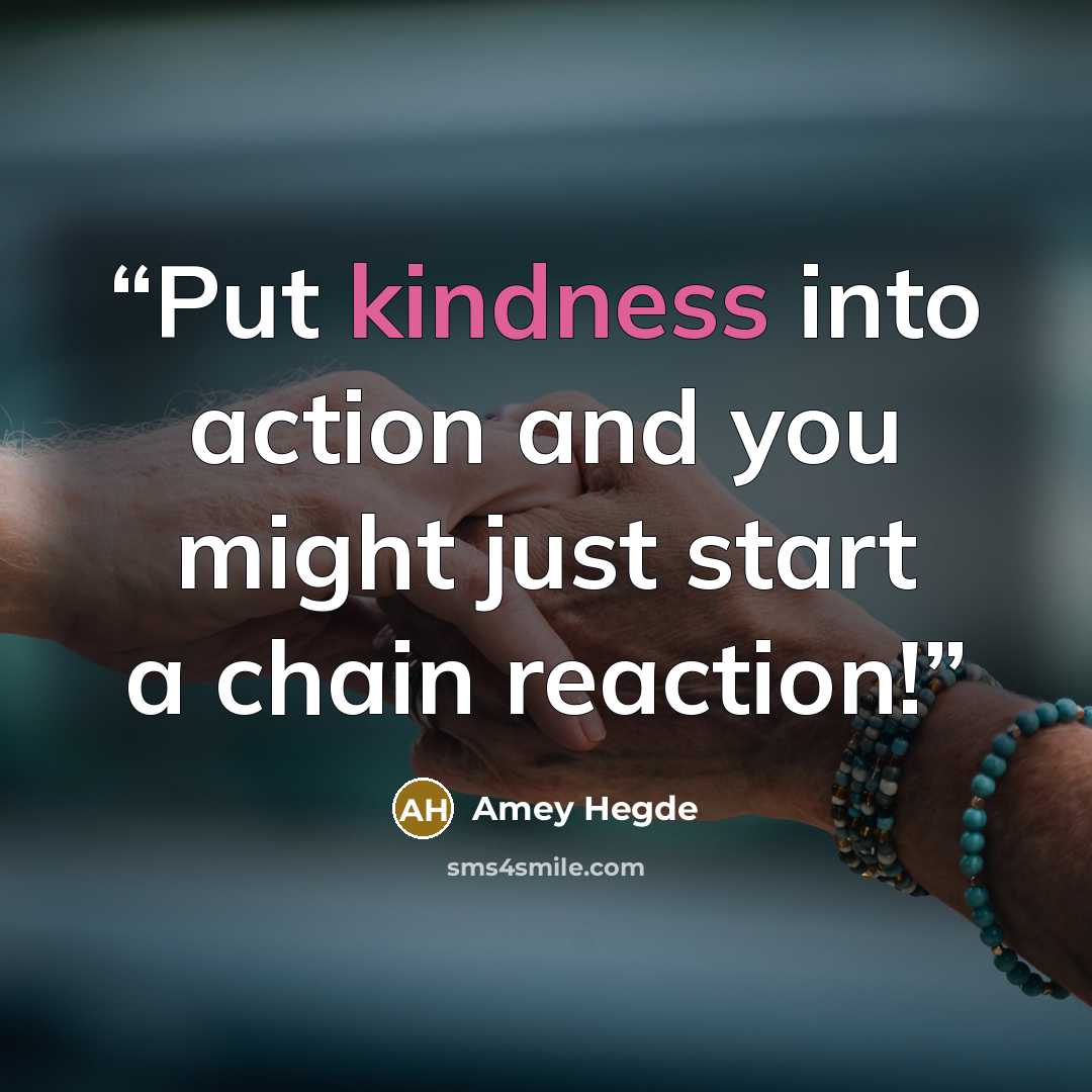 “Put kindness into action and you might just start a chain reaction!” quote by Amey Hegde