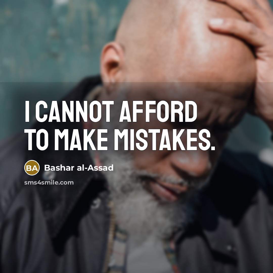 “I cannot afford to make mistakes.” quote by Bashar al-Assad