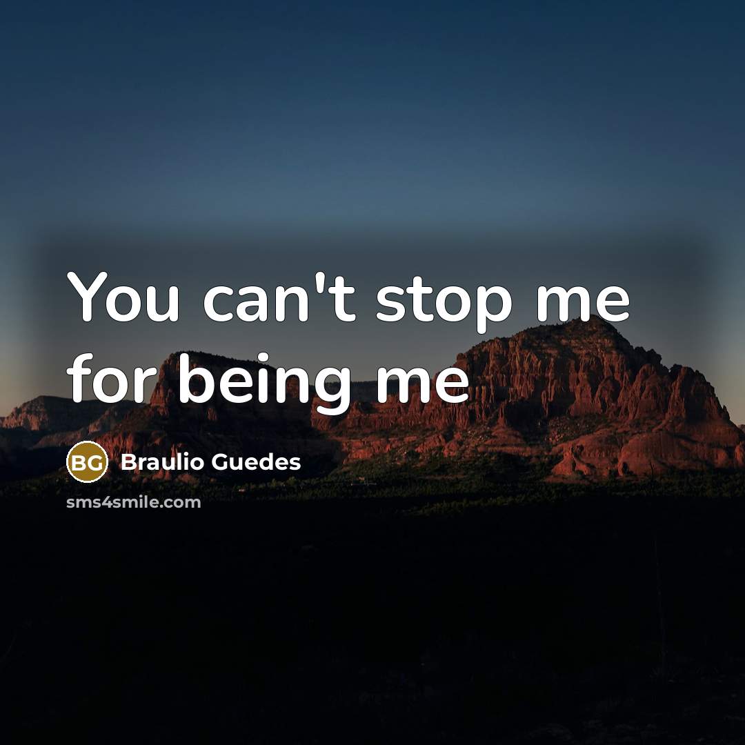 “You can't stop me for being me” quote by Braulio Guedes