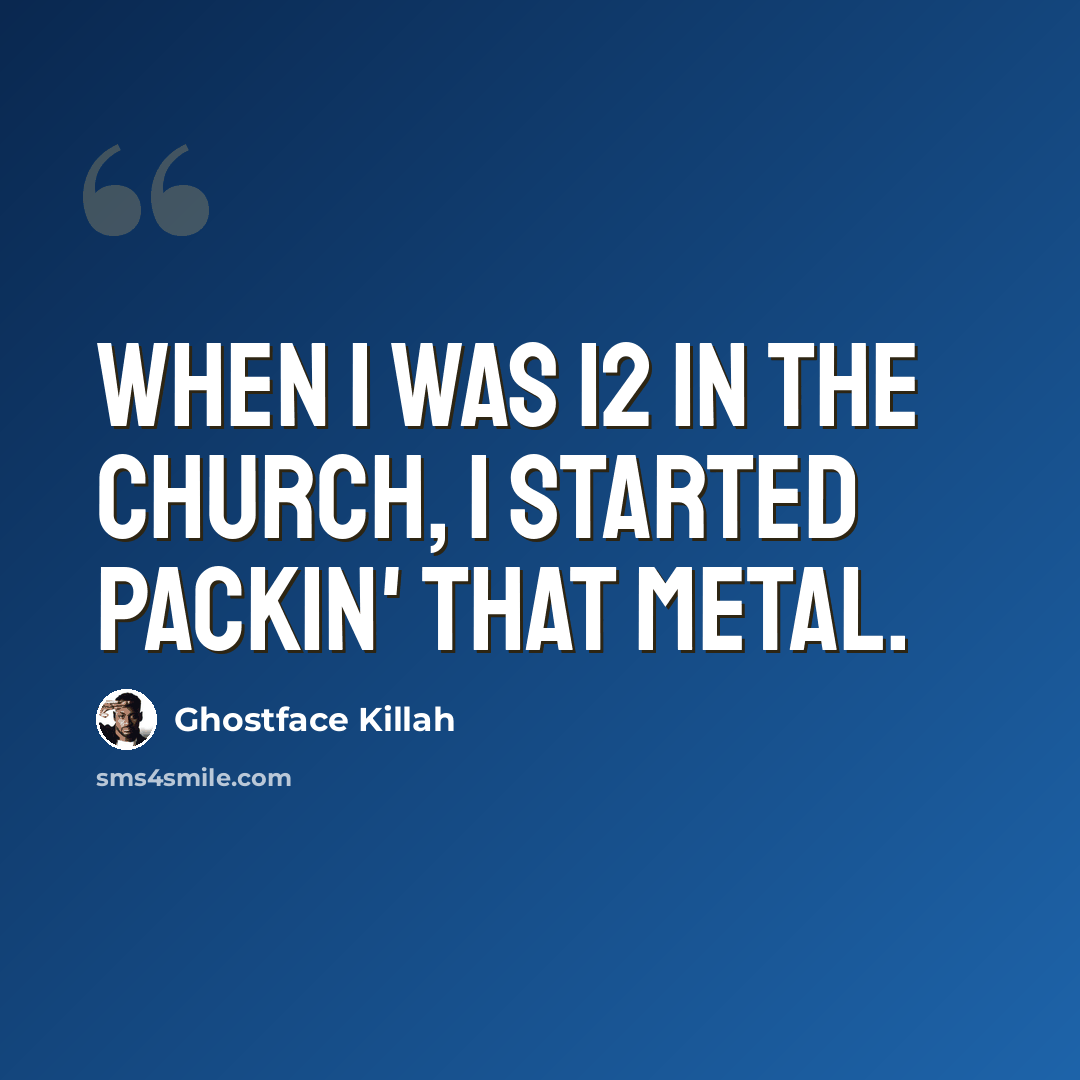 “When I was 12 in the church, I started packin' that metal.” quote by Ghostface Killah