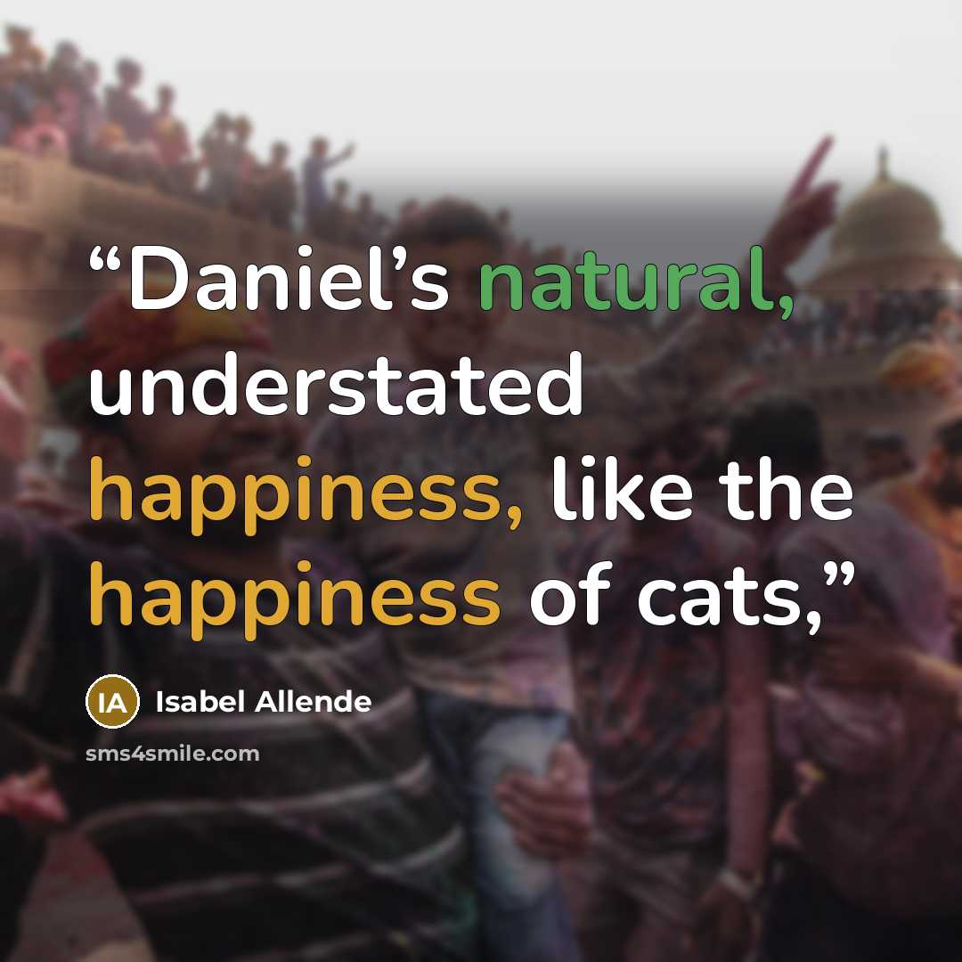 “Daniel’s natural, understated happiness, like the happiness of cats,” quote by Isabel Allende
