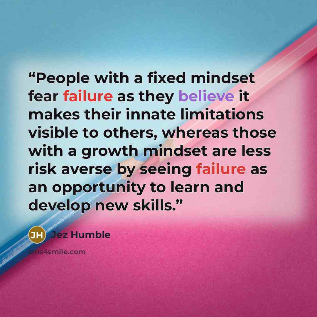 “People with a fixed mindset fear failure as they believe it makes their innate limitations visible to others, whereas those with a growth mindset are less risk averse by seeing failure as an opportunity to learn and develop new skills.” quote by Jez Humble