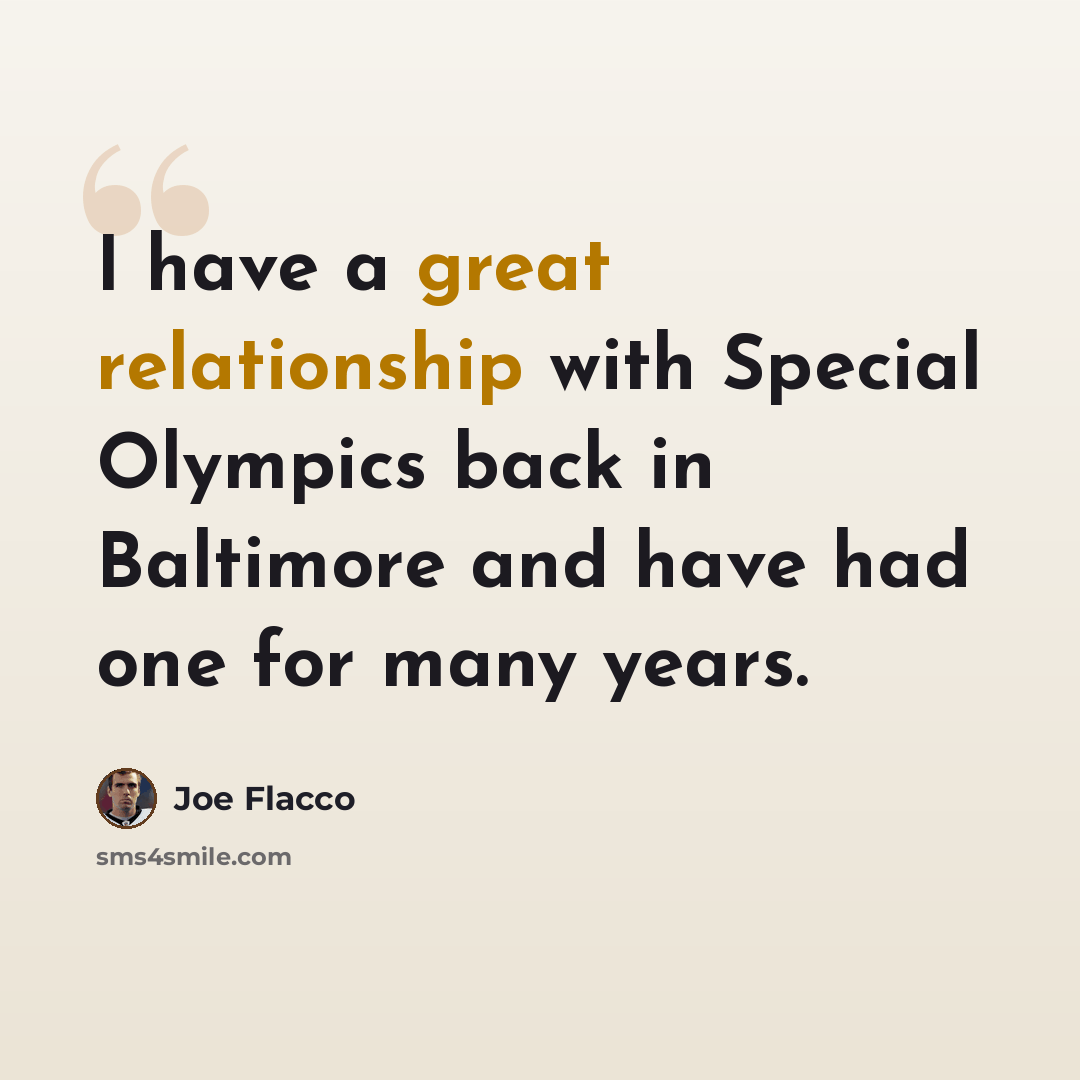 “I have a great relationship with Special Olympics back in Baltimore and have had one for many years.” quote by Joe Flacco
