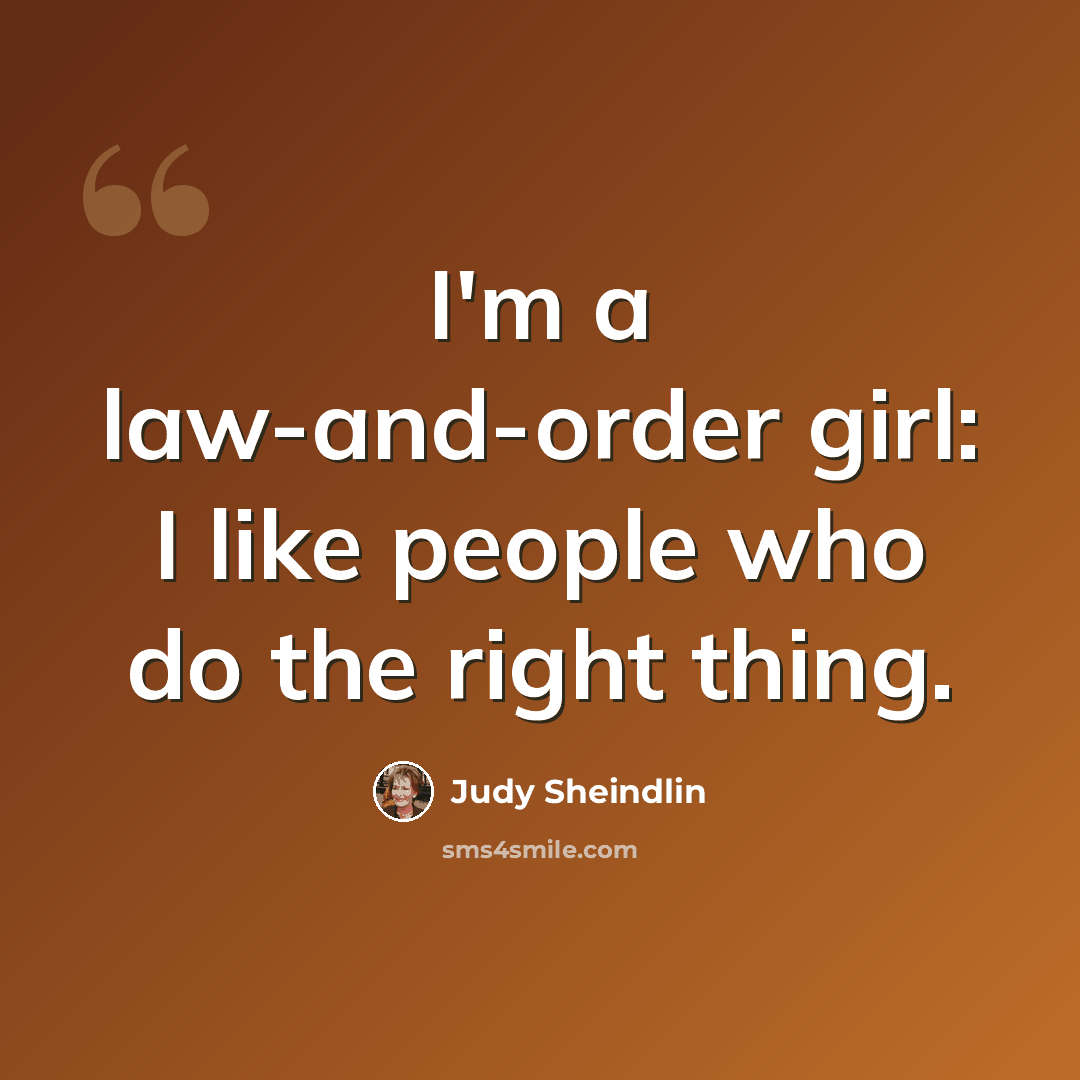 “I'm a law-and-order girl: I like people who do the right thing.” quote by Judy Sheindlin