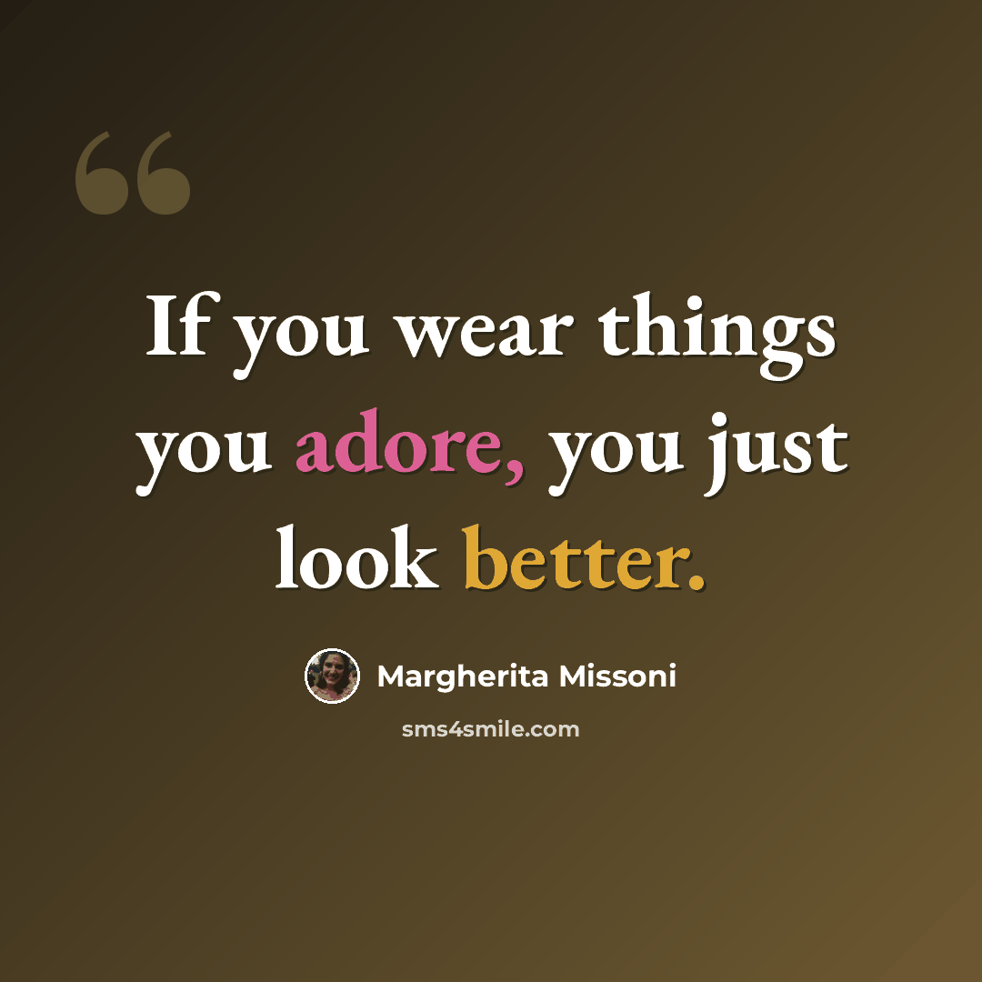 “If you wear things you adore, you just look better.” quote by Margherita Missoni