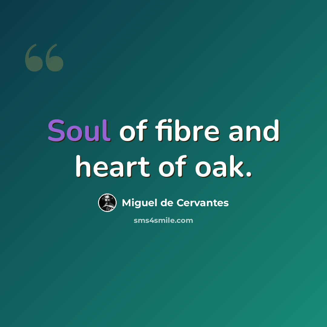 “Soul of fibre and heart of oak.” quote by Miguel de Cervantes