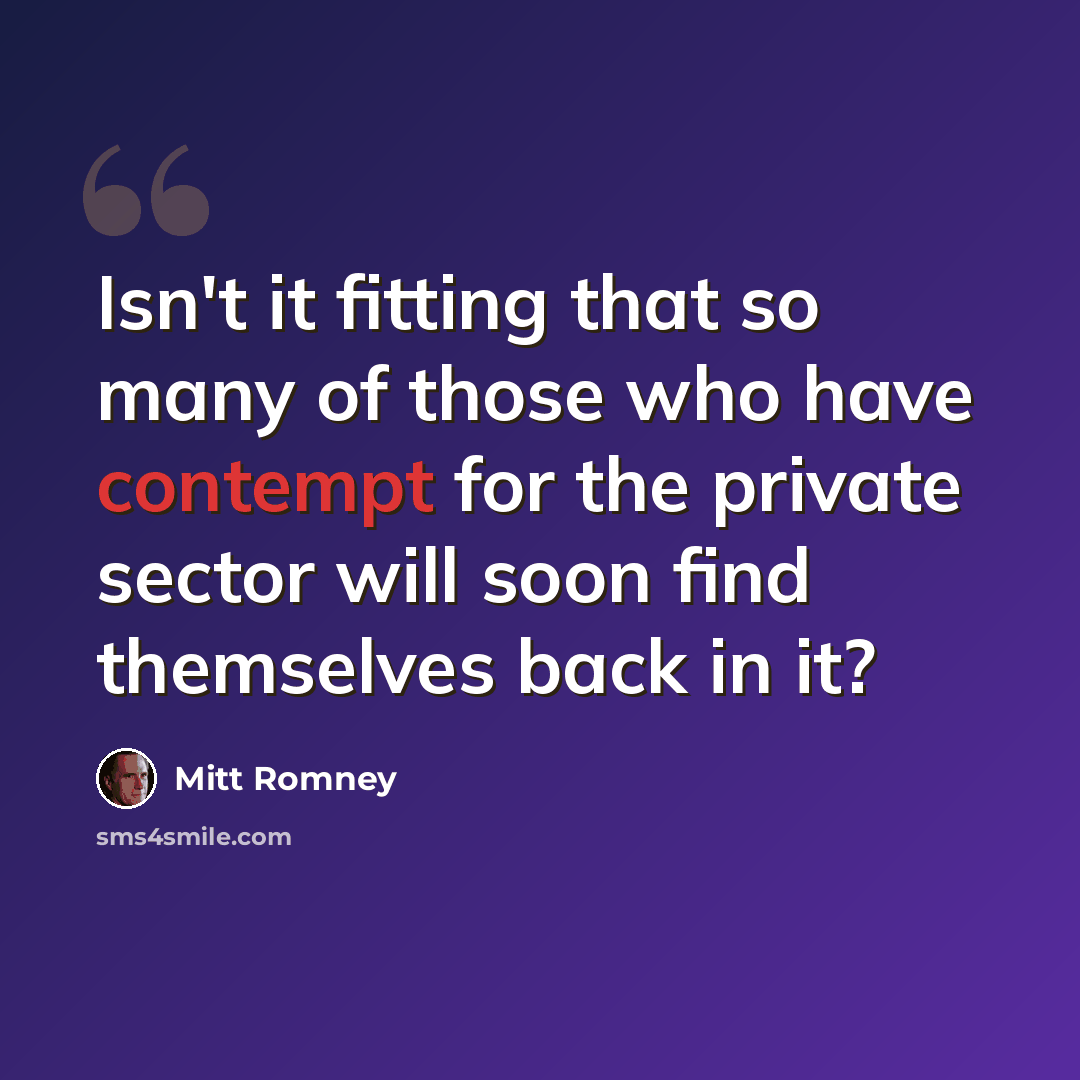 “Isn't it fitting that so many of those who have contempt for the private sector will soon find themselves back in it?” quote by Mitt Romney